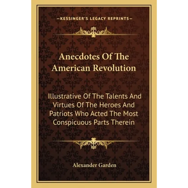 Anecdotes Of The American Revolution: Illustrative Of The Talents And Virtues Of The Heroes And Patriots Who Acted The Most Conspicuous Parts Therein