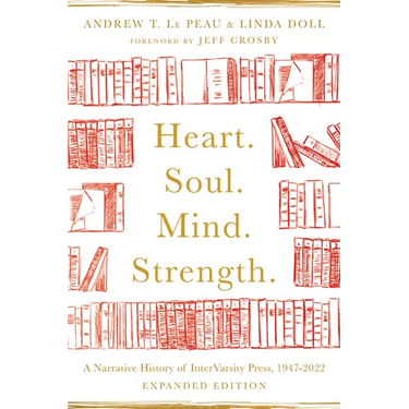 Heart. Soul. Mind. Strength.: A Narrative History of Intervarsity Press, 1947-2022