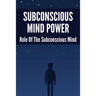 Subconscious Mind Power: Role Of The Subconscious Mind: How To Activate Subconscious Mind