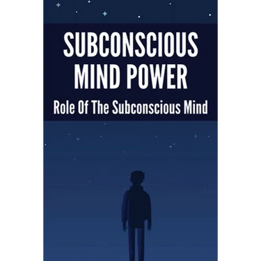 Subconscious Mind Power: Role Of The Subconscious Mind: How To Activate Subconscious Mind