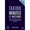 Taking Minutes of Meetings: How to Take Efficient Notes That Make Sense and Support Meetings That Matter