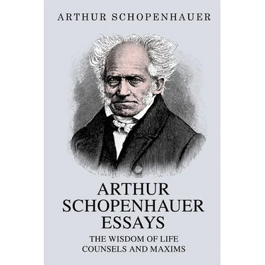 Arthur Schopenhauer Essays: The Wisdom of Life and Counsels and Maxims