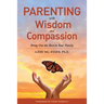 Parenting with Wisdom and Compassion: Bring Out the Best in Your Family