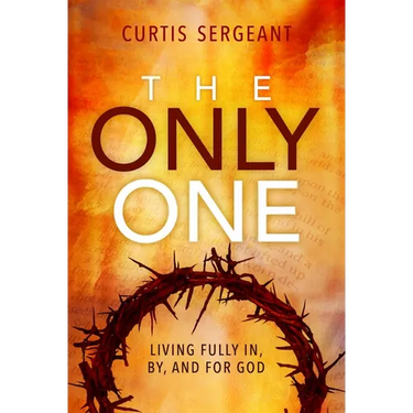The Only One: Living Fully In, By, and For God