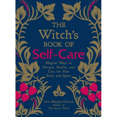 The Witch's Book of Self-Care: Magical Ways to Pamper, Soothe, and Care for Your Body and Spirit