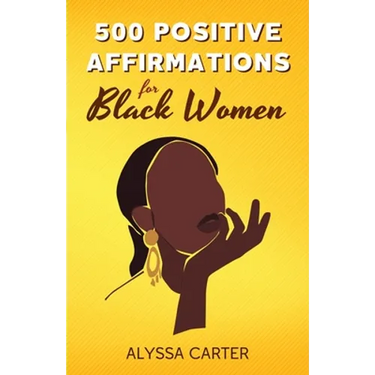 500 Positive Affirmations for Black Women: Inspirational Thoughts to Boost Confidence and Motivation, Attract Love, Money and Success, and Manifest a
