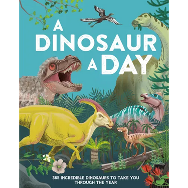A Dinosaur a Day: 365 Incredible Dinosaurs to Take You Through the Year