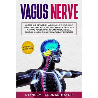Vagus Nerve: Access and Activation Made Simple. A Self-Help Guide to Stimulate it and Healing with the Body's Natural Power from In
