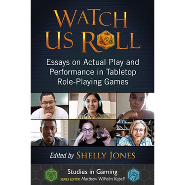 Watch Us Roll: Essays on Actual Play and Performance in Tabletop Role-Playing Games