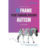 Reframe Your Thinking Around Autism: How the Polyvagal Theory and Brain Plasticity Help Us Make Sense of Autism
