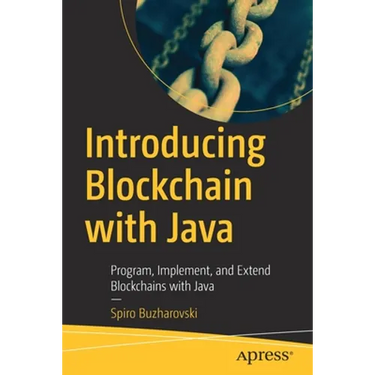 Introducing Blockchain with Java: Program, Implement, and Extend Blockchains with Java