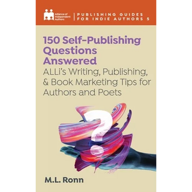 150 Self-Publishing Questions Answered: ALLi's Writing, Publishing, & Book Marketing Tips for Authors and Poets