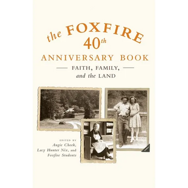 The Foxfire 40th Anniversary Book: Faith, Family, and the Land