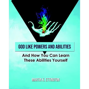 God Like Powers and Abilities: And How You Can Learn these Abilities Yourself
