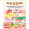 Asian Folktales for Children: Traditional Tales from Japan, Korea, China, India, the Philippines and Other Asian Lands