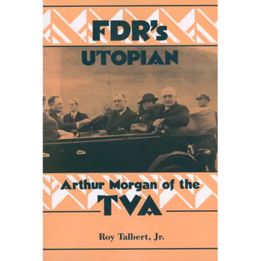 FDR's Utopian: Arthur Morgan of the TVA