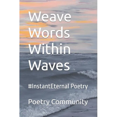 Weave Words Within Waves: #InstantEternal Poetry