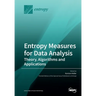 Entropy Measures for Data Analysis: Theory, Algorithms and Applications