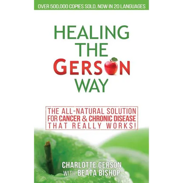Healing The Gerson Way: The All-Natural Solution for Cancer & Chronic Disease