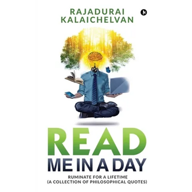 Read Me in a Day: Ruminate for a Lifetime (A Collection of Philosophical Quotes)