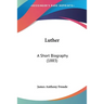 Luther: A Short Biography (1883)