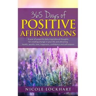 365 Days of Positive Affirmations: A year of powerful daily inspirational thoughts for creating change in your life and attracting health, wealth, lov