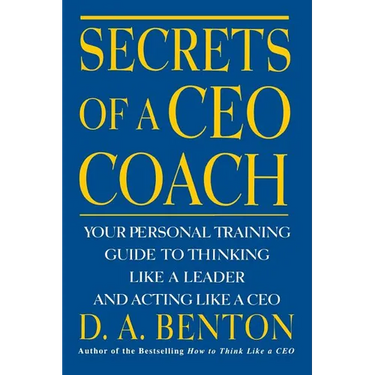 Secrets of a CEO Coach: Your Personal Training Guide to Thinking Like a Leader and Acting Like a CEO