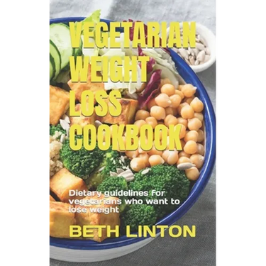 Vegetarian Weight Loss Cookbook: Dietary guidelines for vegetarians who want to lose weight