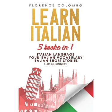 Learn Italian: This book includes: Italian Language, Your Italian Vocabulary and Italian Short Stories FOR BEGINNERS