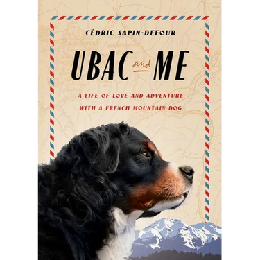 Ubac and Me: A Life of Love and Adventure with a French Mountain Dog