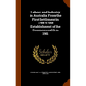 Labour and Industry in Australia, From the First Settlement in 1788 to the Establishment of the Commonwealth in 1901