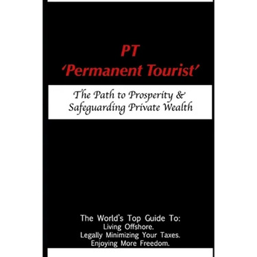 PT - 'Permanent Tourist': The Path to Prosperity & Safeguarding Private Wealth