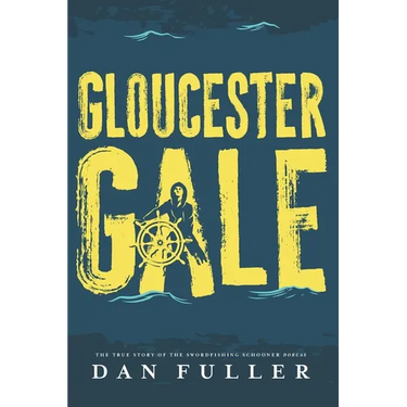 Gloucester Gale: The True Story of the Swordfishing Schooner Dorcas
