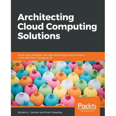 Architecting Cloud Computing Solutions: Build cloud strategies that align technology and economics while effectively managing risk