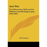Anti-War: Two Discourses, Delivered At Williston And Burlington, July, 1846 (1847)