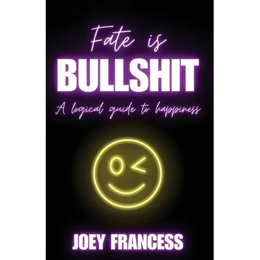Fate is Bullshit: A Logical Guide to Happiness