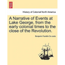 A Narrative of Events at Lake George, from the Early Colonial Times to the Close of the Revolution.