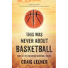 This Was Never About Basketball: Book 1 of the Zeke Archer Basketball Trilogy