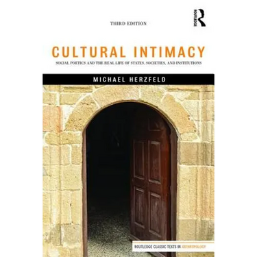Cultural Intimacy: Social Poetics and the Real Life of States, Societies, and Institutions