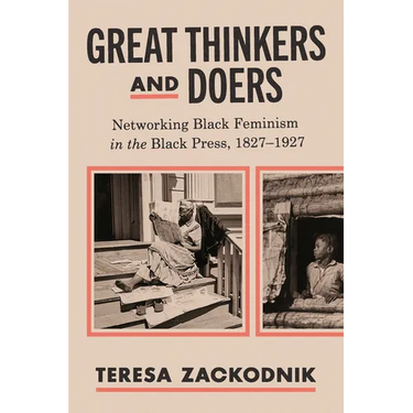 Great Thinkers and Doers: Networking Black Feminism in the Black Press, 1827-1927