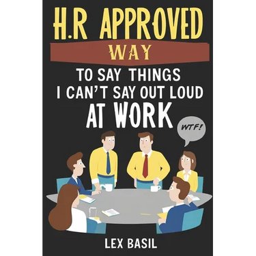 HR Approved Way To Say Things I Can't Say Out Loud At Work: Funny Gag gift for Office Coworkers