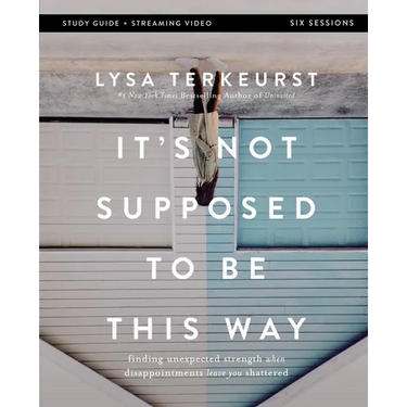 It's Not Supposed to Be This Way Bible Study Guide Plus Streaming Video: Finding Unexpected Strength When Disappointments Leave You Shattered