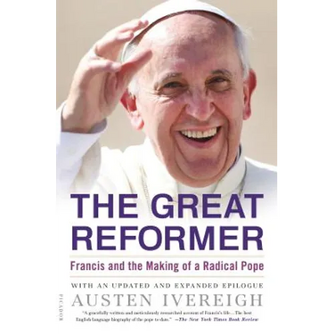 The Great Reformer: Francis and the Making of a Radical Pope