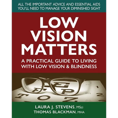 Low Vision Matters: A Practical Guide to Living with Low Vision & Blindness
