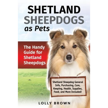 Shetland Sheepdogs as Pets: The Handy Guide for Shetland Sheepdogs