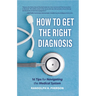 How to Get the Right Diagnosis: 16 Tips for Navigating the Medical System