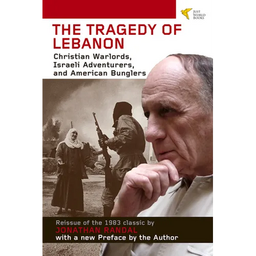 Tragedy of Lebanon: Christian Warlords, Israeli Adventurers, and American Bunglers