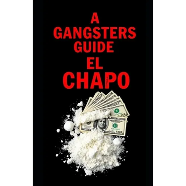 A Gangsters Guide: El Chapo