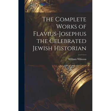 The Complete Works of Flavius-Josephus the Celebrated Jewish Historian