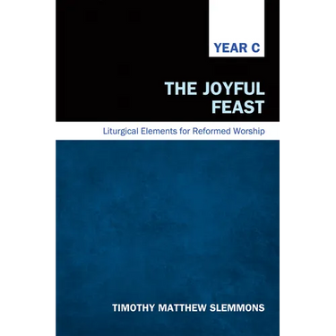 The Joyful Feast: Liturgical Elements for Reformed Worship, Year C